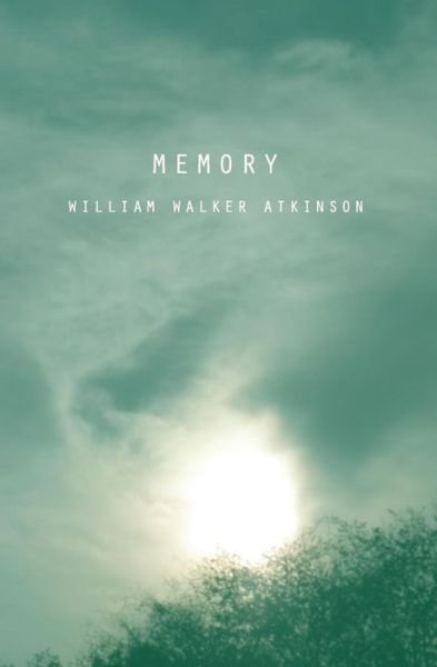 Memory - William Walker Atkinson - Books - Createspace - 9781490442334 - June 17, 2013