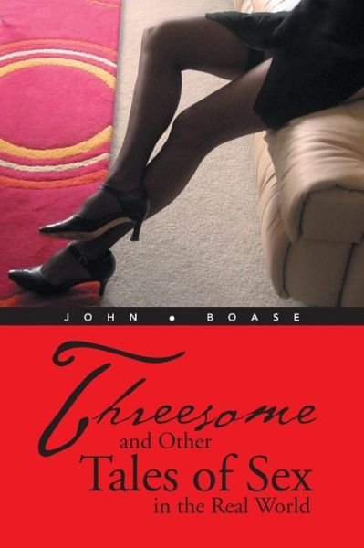 Threesome and Other Tales of Sex in the Real World - John Boase - Kirjat - Trafford - 9781490707334 - maanantai 26. elokuuta 2013