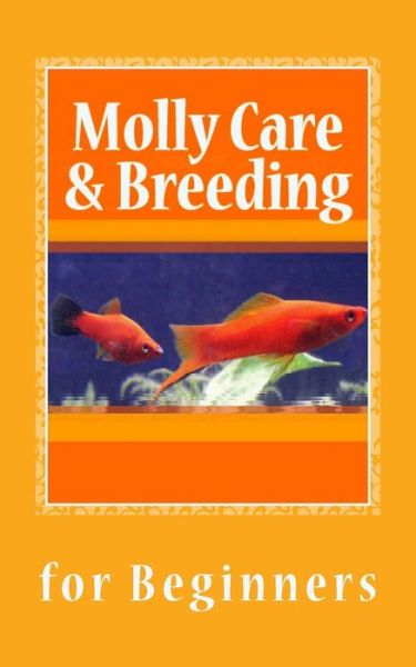 Cover for N T Gore · Molly Care &amp; Breeding: a Beginner's Guide to Mollies (Pocketbok) (2013)