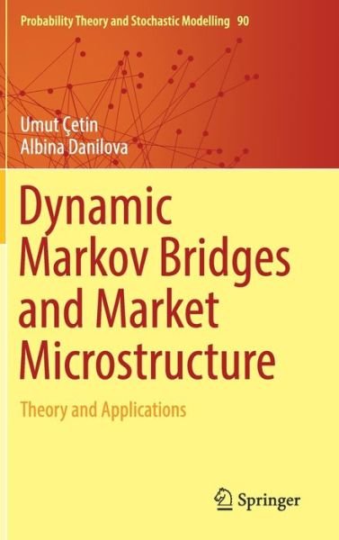 Cover for Umut Cetin · Dynamic Markov Bridges and Market Microstructure: Theory and Applications - Probability Theory and Stochastic Modelling (Hardcover Book) [1st ed. 2018 edition] (2018)