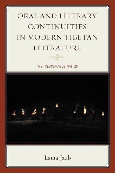 Oral and Literary Continuities in Modern Tibetan Literature: The Inescapable Nation - Studies in Modern Tibetan Culture - Lama Jabb - Bücher - Lexington Books - 9781498503334 - 10. Juni 2015