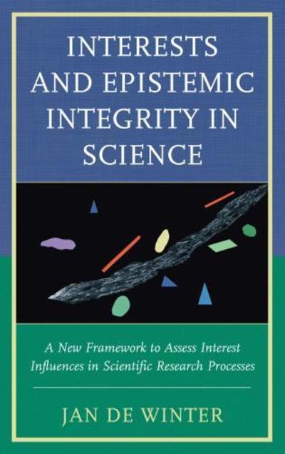 Cover for Jan De Winter · Interests and Epistemic Integrity in Science: A New Framework to Assess Interest Influences in Scientific Research Processes (Hardcover Book) (2016)