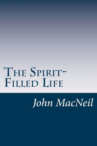 The Spirit-filled Life - John Macneil - Books - Createspace - 9781500444334 - July 9, 2014