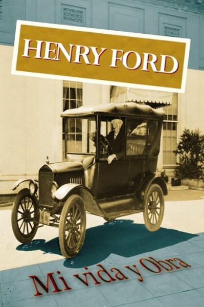 Henry Ford. Mi Vida Y Obra - Henry Ford - Libros - CreateSpace Independent Publishing Platf - 9781500754334 - 14 de agosto de 2014