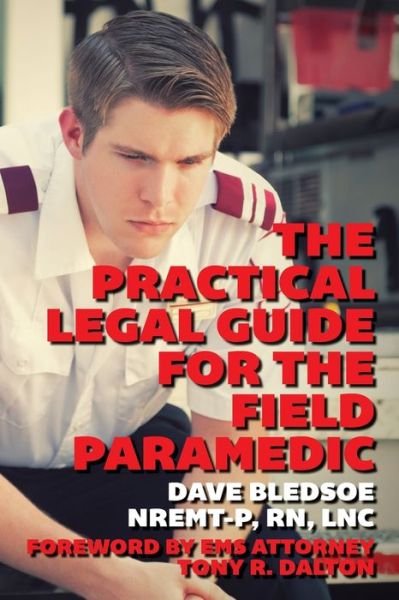 The Practical Legal Guide for the Field Paramedic - Nremt-P Rn Lnc Dave Bledsoe - Bøger - Createspace Independent Publishing Platf - 9781502479334 - 24. november 2014