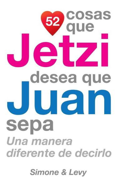 52 Cosas Que Jetzi Desea Que Juan Sepa: Una Manera Diferente De Decirlo - J L Leyva - Boeken - Createspace - 9781503146334 - 9 november 2014