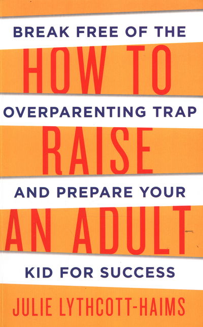 Cover for Julie Lythcott-Haims · How To Raise An Adult (Paperback Book) [Main Market Ed. edition] (2015)