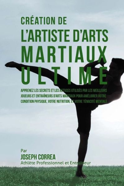 Cover for Correa (Athlete Professionnel et Entrain · Creation De L'artiste D'arts Martiaux Ultime: Apprenez Les Secrets et Les Astuces Utilises Par Les Meilleurs Joueurs et Entraineurs D?arts Martiaux Po (Paperback Book) (2015)