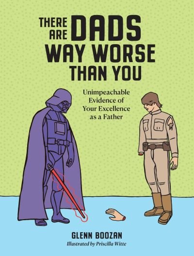 There Are Dads Way Worse Than You: Unimpeachable Evidence of Your Excellence as a Father - Glenn Boozan - Boeken - Workman Publishing - 9781523524334 - 18 april 2024