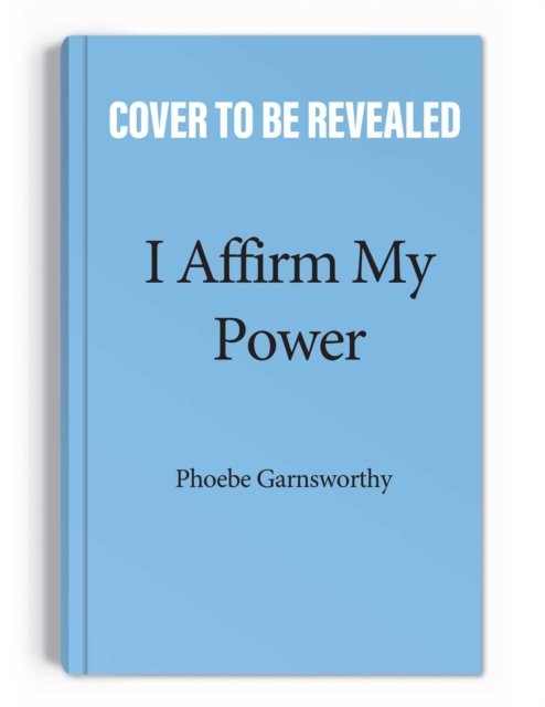 Cover for Phoebe Garnsworthy · I Affirm My Power: Everyday Affirmations and Rituals to Create the Life That You Desire (Paperback Book) (2023)