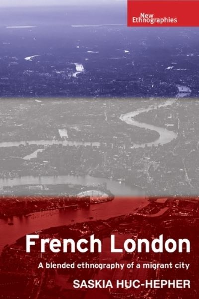 Cover for Saskia Huc-Hepher · French London: A Blended Ethnography of a Migrant City - New Ethnographies (Hardcover Book) (2021)