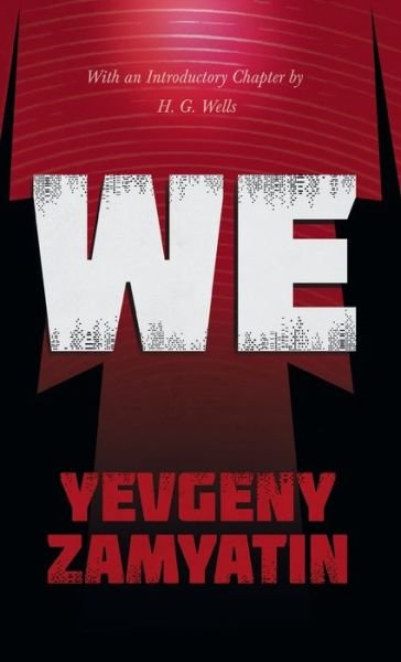 Cover for Yevgeny Zamyatin · We: With the Introductory Chapter, The Revolution and Famine in Russia By H. G. Wells (Inbunden Bok) (2020)