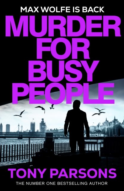 Cover for Tony Parsons · Murder for Busy People: A new Max Wolfe thriller from the no.1 bestselling author (Hardcover Book) (2025)