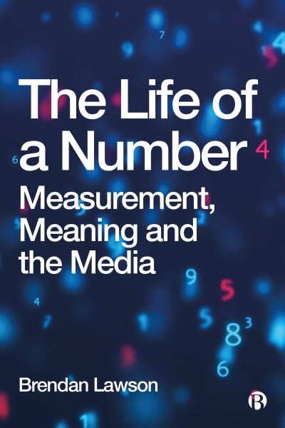 Cover for Lawson, B.T. (Loughborough University) · The Life of a Number: Measurement, Meaning and the Media (Hardcover Book) (2023)