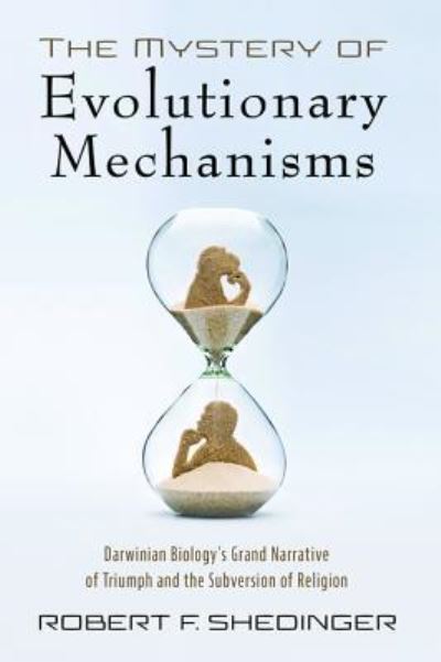 Cover for Robert F Shedinger · The Mystery of Evolutionary Mechanisms: Darwinian Biology's Grand Narrative of Triumph and the Subversion of Religion (Paperback Book) (2019)