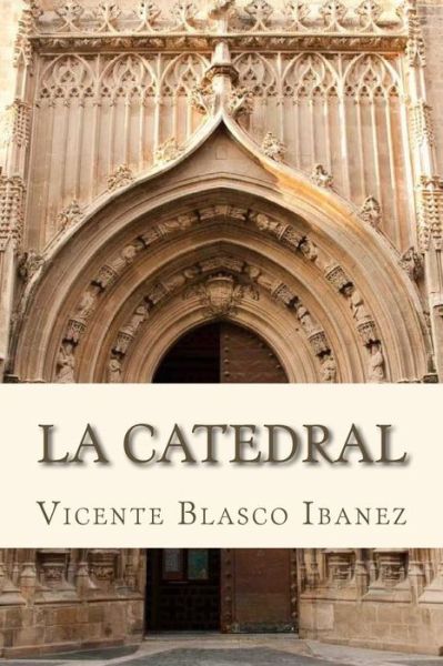 La Catedral - Vicente Blasco Ibanez - Books - Createspace Independent Publishing Platf - 9781535082334 - July 3, 2016