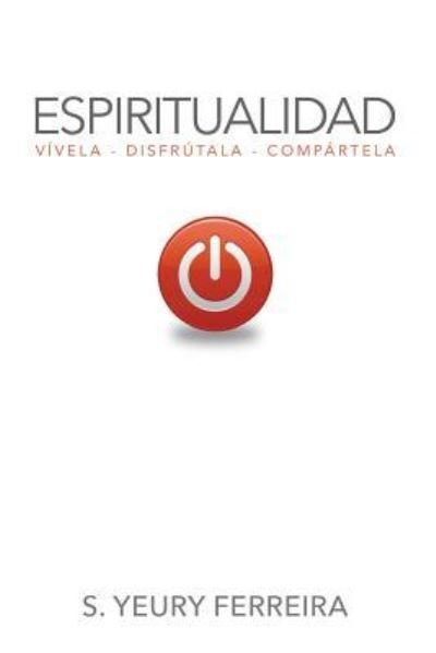 Cover for S Yeury Ferreira · Espiritualidad Vívela, disfrútala, compártela (Taschenbuch) (2016)