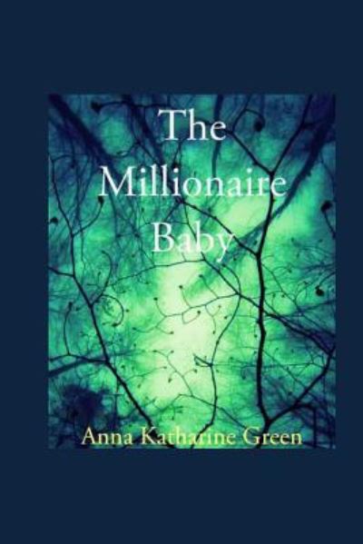 The Millionaire Baby - Anna Katharine Green - Books - Createspace Independent Publishing Platf - 9781537356334 - August 29, 2016