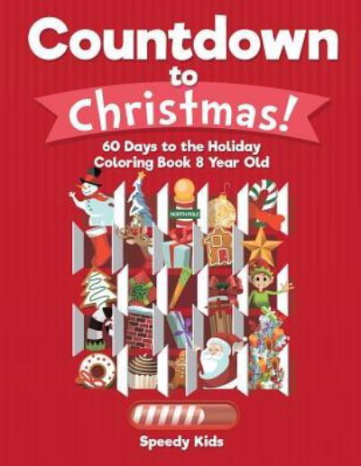 Cover for Speedy Kids · Countdown to Christmas! 60 Days to the Holiday Coloring Book 8 Year Old (Paperback Book) (2018)