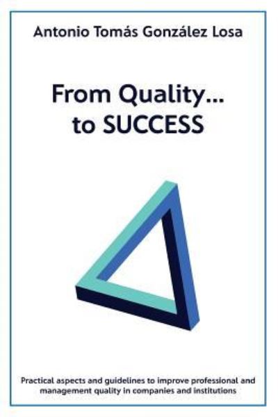 Cover for Antonio Tomas Gonzalez Losa · From Quality..., to Success (Paperback Book) (2017)