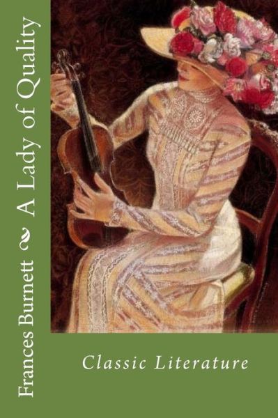 A Lady of Quality - Frances Hodgson Burnett - Books - Createspace Independent Publishing Platf - 9781545502334 - December 13, 1901