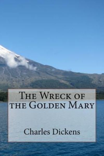 The Wreck of the Golden Mary - Charles Dickens - Books - Createspace Independent Publishing Platf - 9781546831334 - May 28, 2017