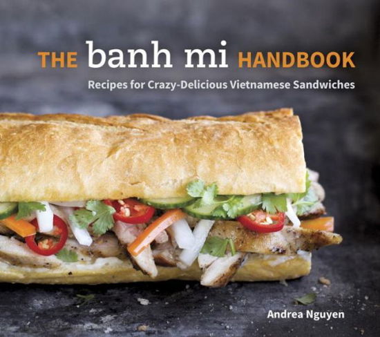 The Banh Mi Handbook: Recipes for Crazy-Delicious Vietnamese Sandwiches [A Cookbook] - Andrea Nguyen - Livres - Random House USA Inc - 9781607745334 - 8 juillet 2014
