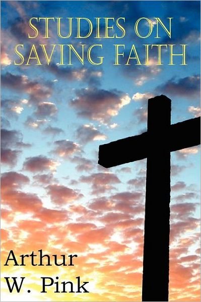 Cover for Arthur W. Pink · Studies on Saving Faith (Paperback Book) (2011)