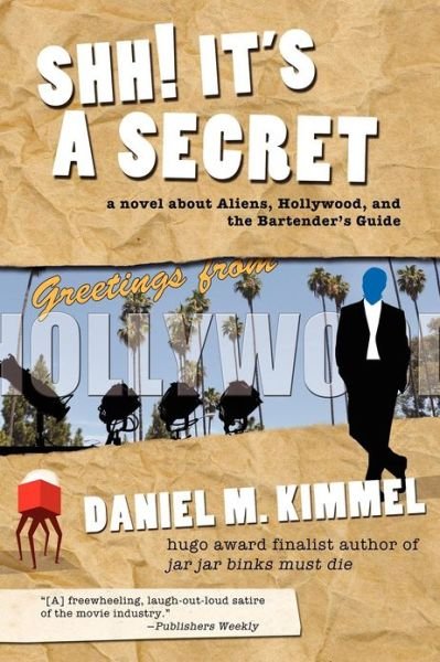 Cover for Daniel M. Kimmel · Shh! It's a Secret: a Novel About Aliens, Hollywood, and the Bartender's Guide (Paperback Book) (2013)