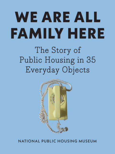 We Are All Family Here: The Story of Public Housing in 35 Everyday Objects - National Public Housing Museum - Books - The New Press - 9781620979334 - September 24, 2026