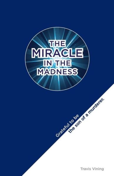 Cover for Travis Vining · The Miracle in the Madness : Grateful to Be the Son of a Murderer (Paperback Book) (2018)