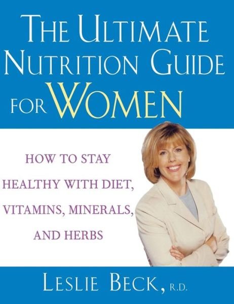 The Ultimate Nutrition Guide for Women: How to Stay Healthy with Diet, Vitamins, Minerals and Herbs - Leslie Beck - Books - Wiley - 9781630262334 - April 4, 2003