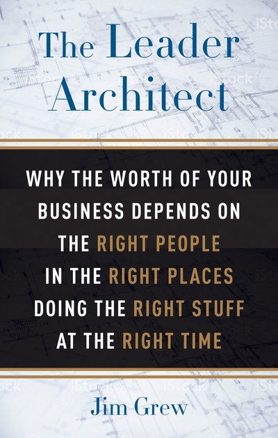 Cover for Grew, Jim (Jim Grew) · The Leader Architect: The Right People in the Right Places Doing the Right Stuff at the Right Time (Paperback Book) (2018)