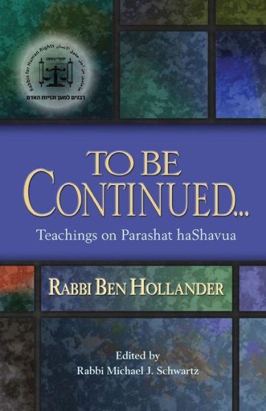 Cover for Rabbi Ben Hollander · To Be Continued...: Teachings of Rabbi Ben Hollander on Parashat Hashavua (Book) (2017)