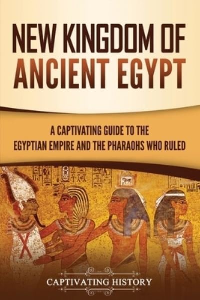 Cover for Captivating History · New Kingdom of Ancient Egypt: A Captivating Guide to the Egyptian Empire and the Pharaohs Who Ruled - Ancient Egyptian History (Pocketbok) (2021)