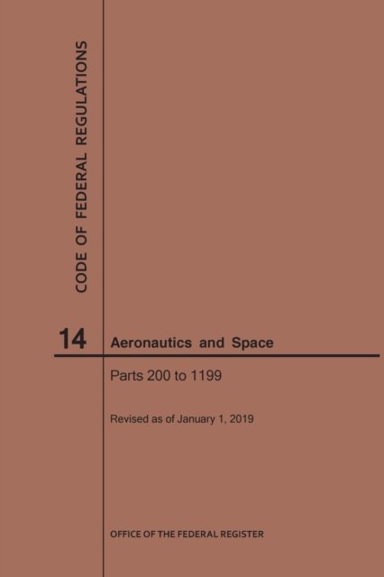 Code of Federal Regulation, Title 14, Aeronautics and Space, Parts 200-1199, 2019 - Code of Federal Regulations - Nara - Books - Claitor's Pub Division - 9781640245334 - 2019