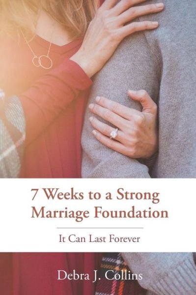 Cover for Debra J Collins · 7 Weeks to a Strong Marriage Foundation : It Can Last Forever (Paperback Book) (2018)