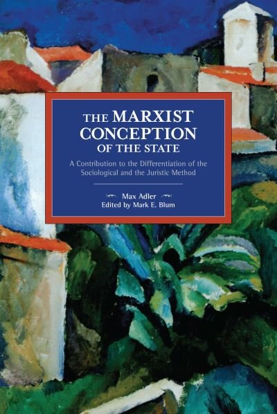 Cover for Max Adler · The Marxist Conception of the State: A Contribution to the Differentiation of the Sociological and the Juristic Method - Historical Materialism (Paperback Bog) (2020)