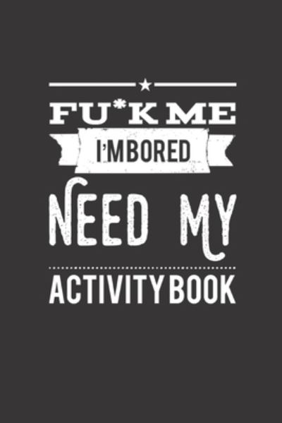 Cover for Cool Studio Design · Fu*k Me I'm Bored Need My Activity Book (Paperback Book) (2019)