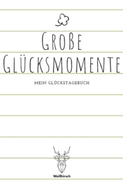 Cover for Weißhirsch Achtsamk Glückstagebücher · Grosse Glucksmomente - Mein Gluckstagebuch (Paperback Bog) (2020)