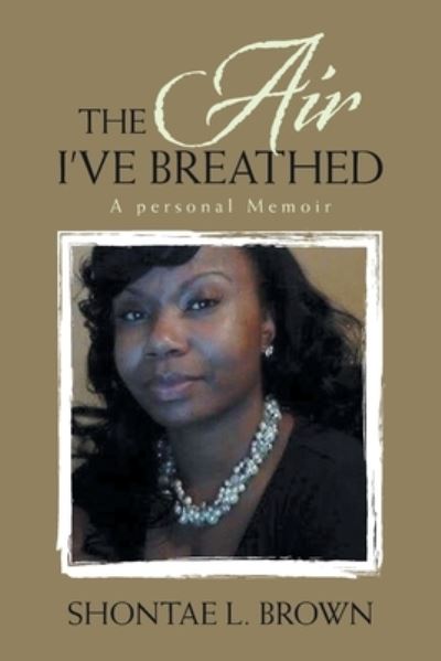 Cover for Shontae L Brown · The Air I've Breathed (Paperback Book) (2020)