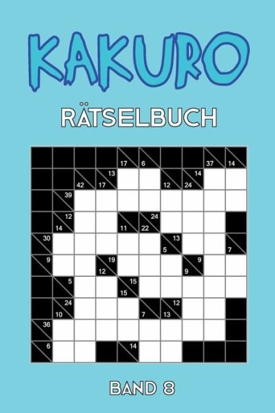 Cover for Tewebook Kakuro · Kakuro Rätselbuch Band 8 : Kreuzsummen Rätselheft mit 200 Rätseln und Lösung, Puzzle (Pocketbok) (2019)