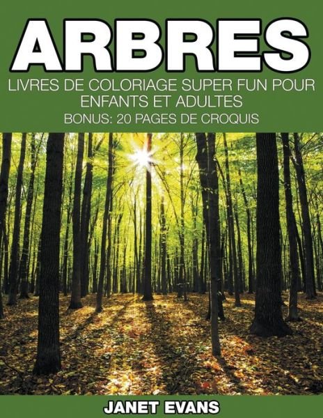 Cover for Janet Evans · Arbres: Livres De Coloriage Super Fun Pour Enfants et Adultes (Bonus: 20 Pages De Croquis) (French Edition) (Pocketbok) [French edition] (2014)