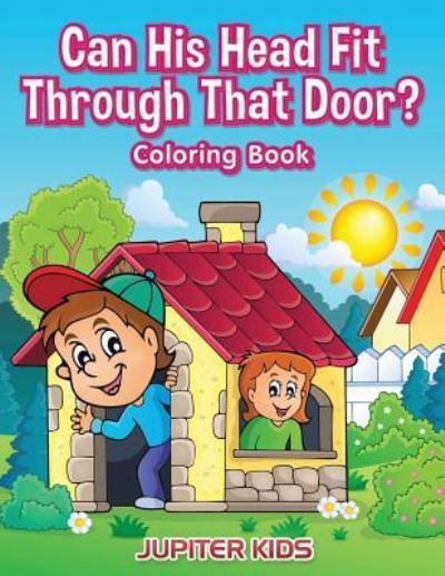 Cover for Jupiter Kids · Can His Head Fit Through That Door? Coloring Book (Paperback Book) (2017)