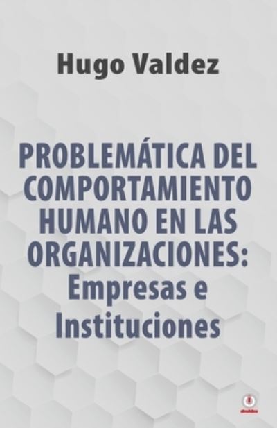 Cover for Hugo Valdez · Problemática Del Comportamiento Humano en Las Organizaciones (Book) (2022)