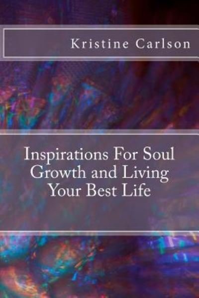 Cover for Kristine Carlson · Inspirations For Soul Growth and Living Your Best Life (Paperback Book) (2018)