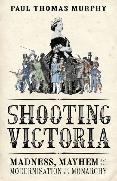 Cover for Paul Thomas Murphy · Shooting Victoria: Madness, Mayhem, and the Rebirth of the British Monarchy (Pocketbok) [UK Airports edition] (2013)