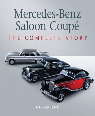 Mercedes-Benz Saloon Coupe: The Complete Story - Nik Greene - Books - The Crowood Press Ltd - 9781785009334 - October 8, 2021