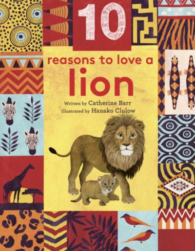 Cover for Catherine Barr · 10 Reasons to Love ... a Lion - 10 Reasons to Love A... (Hardcover Book) (2018)