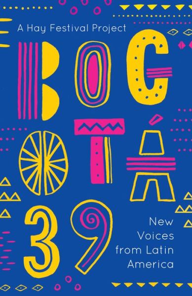 Bogota 39: New Voices from Latin America - V/A - Boeken - Oneworld Publications - 9781786073334 - 7 juni 2018